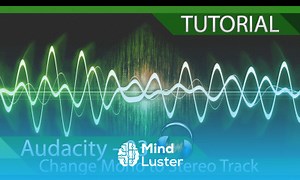 Mind Luster - Learn Audacity Tutorial 03 Mono to Stereo