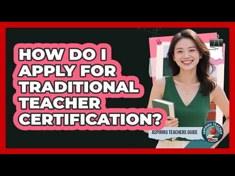 How Do I Apply For Traditional Teacher Certification? - Aspiring Teacher Guide