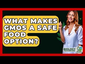 What Makes GMOs A Safe Food Option? - Biology For Everyone