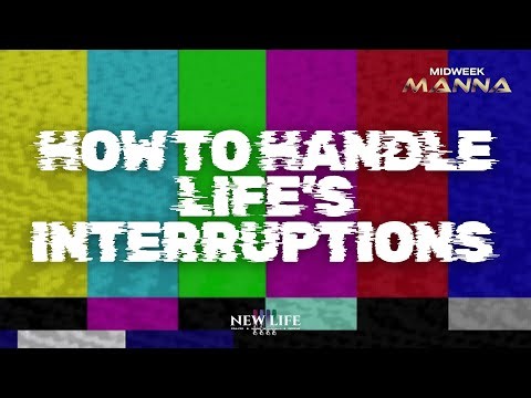 Midweek Manna: How to Handle Life's Interruptions, Pt. 1:When God Interrupts your life