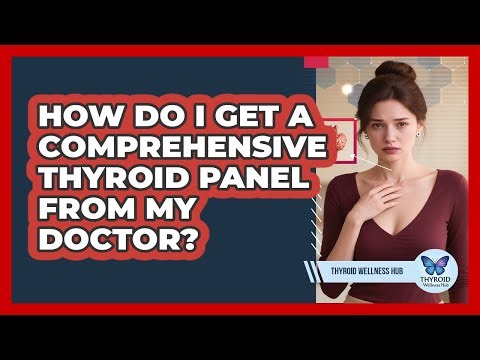 How Do I Get A Comprehensive Thyroid Panel From My Doctor? - Thyroid Wellness Hub