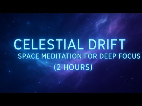 Celestial Drift — Space Meditation for Deep Focus (2 Hours)
