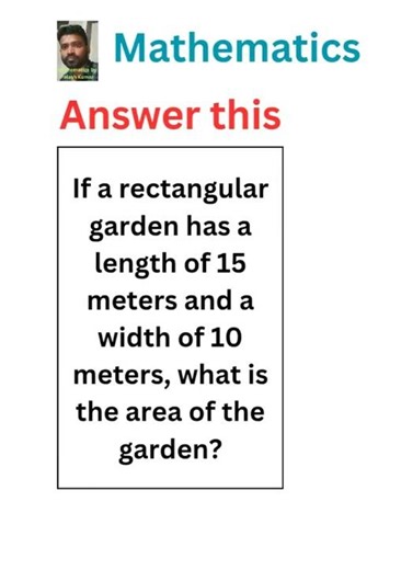 If a rectangular garden has a length of 15 meters and a width of 10 meters, what is the area of