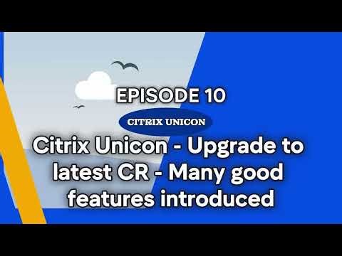 Citrix Unicon :: Episode 10- Upgrade Citrix Unicon to Latest CR (many features introduced)