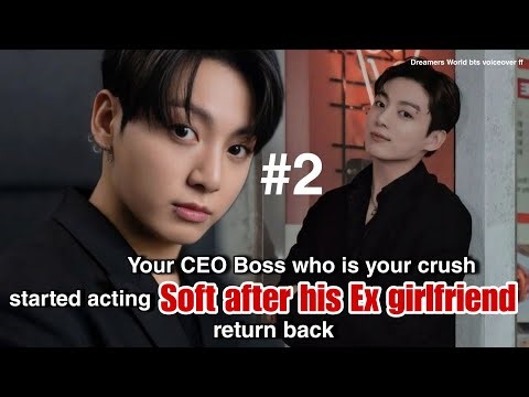 Part-2 Your CEO Boss who is your crush started acting soft after his ex girlfriend return back