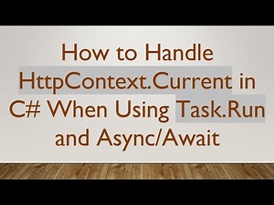 How to Handle HttpContext.Current in C# When Using Task.Run and Async/Await