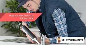 How To Caulk A Kitchen Sink | Mr. Kitchen Faucets