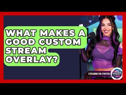 What Makes A Good Custom Stream Overlay? - Streaming for Starters