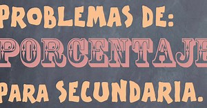 Problemas Resueltos de Porcentajes para Primero, Segundo, Tercero, Cuarto y Quinto de Secundaria