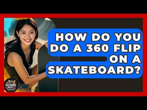 How Do You Do A 360 Flip On A Skateboard? - Skateboard Daily