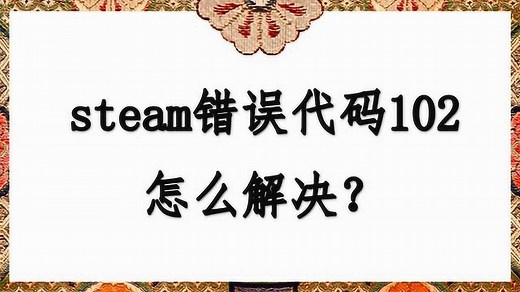 steam错误代码102怎么解决？