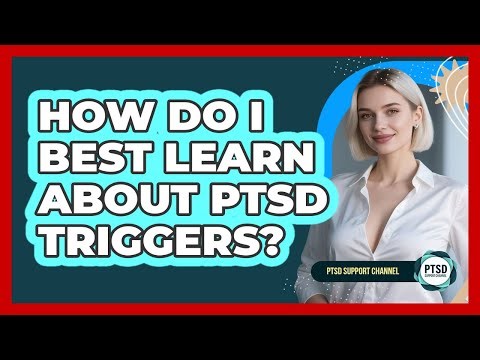 How Do I Best Learn About PTSD Triggers?
