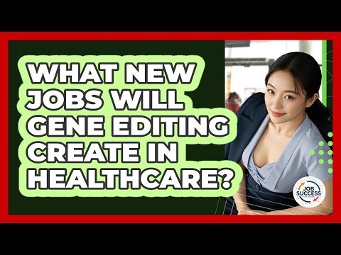 What New Jobs Will Gene Editing Create In Healthcare? - Job Success Network