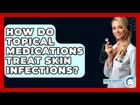How Do Topical Medications Treat Skin Infections? - Skin Savvy Dermatology