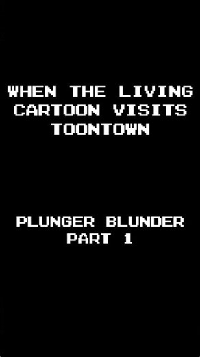 When the Living Cartoon Visits ToonTown: Plunger Blunder (Part 1/?)