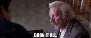Burn it all.