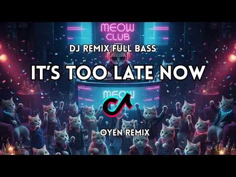 DJ It's Too Late Now Oyen Remix Full Bass
