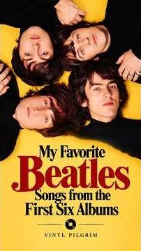 My favorite songs from the Beatles’ first six albums. The