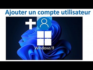 Comment Ajouter un Compte Utilisateur dans Windows 11 22h2