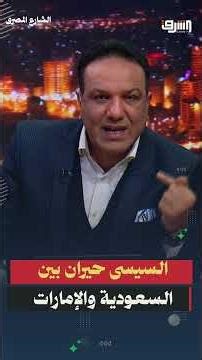 السيسى حيران بين السعودية والإمارات