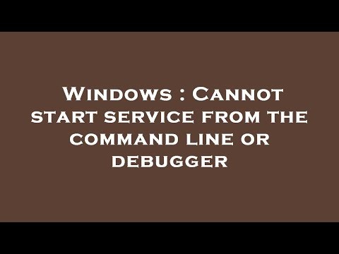 Windows : Cannot start service from the command line or debugger