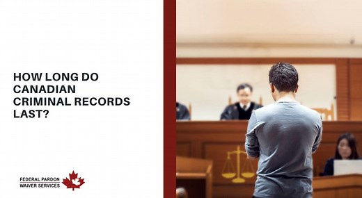 How Long Do Criminal Records Last in Canada? | Pardons Canada | Blog