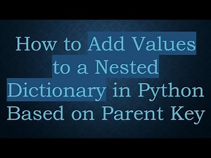 How to Add Values to a Nested Dictionary in Python Based on Parent Key