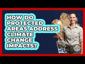 How Do Protected Areas Address Climate Change Impacts? - The Geography Atlas