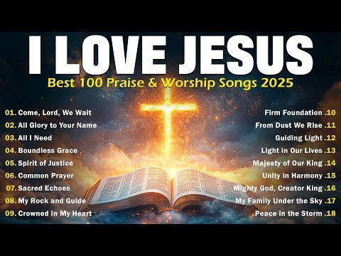 I Love Jesus | Best 100 Praise & Worship Songs 2025 – Spirit Filled Christian Music