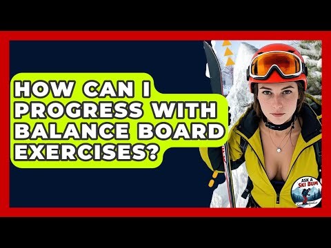 How Can I Progress With Balance Board Exercises? - Ask A Ski Bum