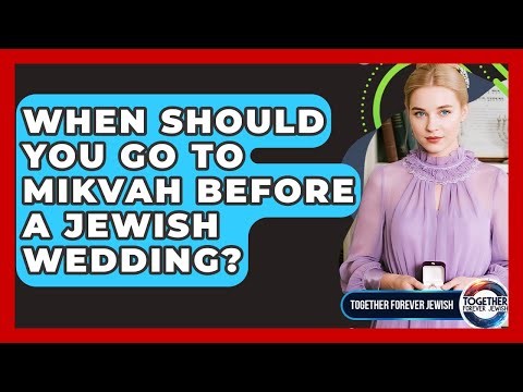 When Should You Go To Mikvah Before A Jewish Wedding? - Together Forever Jewish