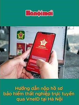 Hướng dẫn nộp hồ sơ bảo hiểm thất nghiệp trực tuyến qua VneID tại Hà Nội #tintuc #news #baohanoimoi