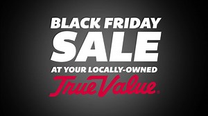 Start your holiday shopping now during the Black Friday Sale at your local True Value store or online at www.TrueValue.com. Find great deals and gifts for everyone on your list. | True Value