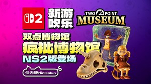 【新游吹乐】欢迎来到疯批博物馆！『双点博物馆丨Two Point Museum』发售！现已登陆Switch2！丨NS2丨