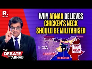 Arnab Calls To Militarize And Fortify The Siliguri Corridor Known As 'Chicken's Neck'