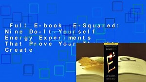 Full E-book  E-Squared: Nine Do-It-Yourself Energy Experiments That Prove Your Thoughts Create