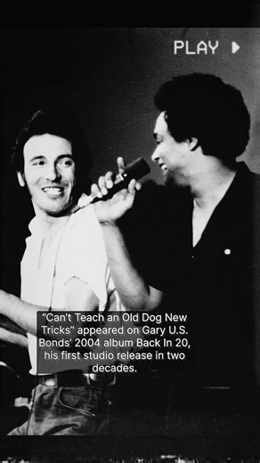 The story behind “Can’t Teach An Old Dog New Tricks” a song by Gary U.S. Bonds featuring Bruce Springsteen