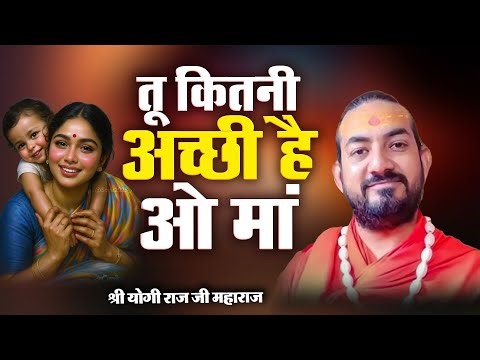तू कितनी अच्छी है ओ मां | Tu Kitni Achhi Hai O Maa | Shri Yogi Raj Ji Maharaj