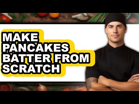 How To Make Pancakes Batter From Scratch - Full Guide