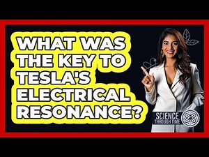 What Was The Key To Tesla's Electrical Resonance? - Science Through Time