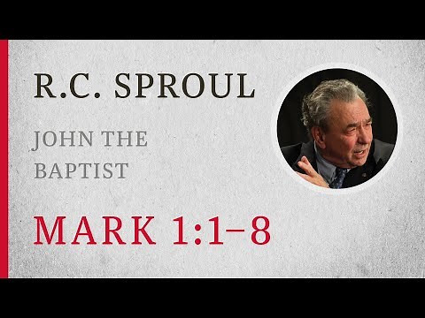 John the Baptist (Mark 1:1–8) — A Sermon by R.C. Sproul