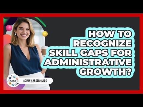 How To Recognize Skill Gaps For Administrative Growth?