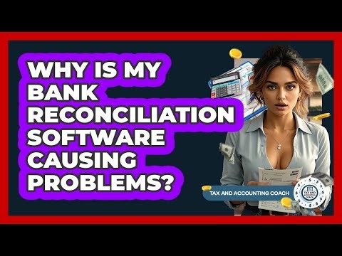 Why Is My Bank Reconciliation Software Causing Problems? - Tax and Accounting Coach