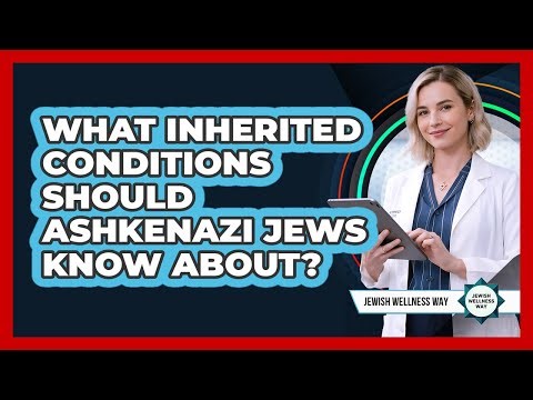 What Inherited Conditions Should Ashkenazi Jews Know About?