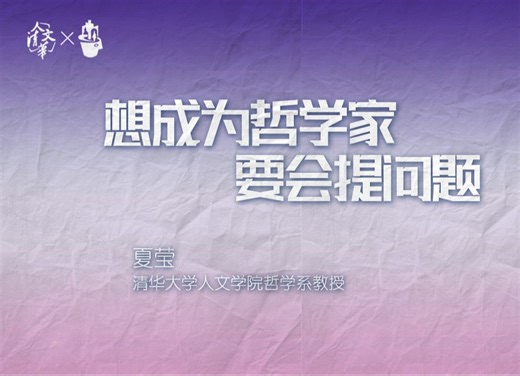 【清华大学】教授夏莹：想成为哲学家，要学会提问题？