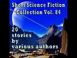 Short Science Fiction Collection 084 by Various read by Various Part 1/2 | Full Audio Book
