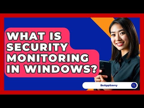 What Is Security Monitoring In Windows? - Be App Savvy