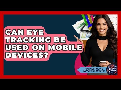 Can Eye Tracking Be Used On Mobile Devices? - Marketing and Advertising Guru