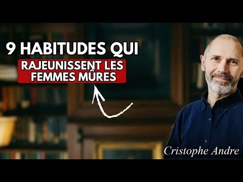9 HABITUDES qui rajeunissent les femmes mûres | Christophe André