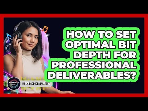 How To Set Optimal Bit Depth For Professional Deliverables?
